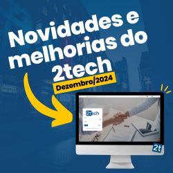 Novidades e Melhorias do 2tech – Dezembro 2024: agilidade e eficiência para o seu negócio